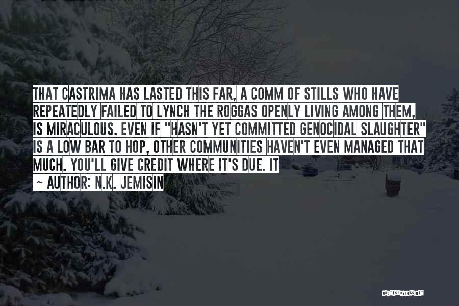 N.K. Jemisin Quotes: That Castrima Has Lasted This Far, A Comm Of Stills Who Have Repeatedly Failed To Lynch The Roggas Openly Living