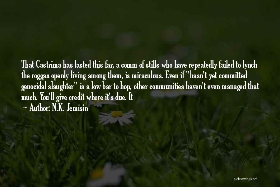 N.K. Jemisin Quotes: That Castrima Has Lasted This Far, A Comm Of Stills Who Have Repeatedly Failed To Lynch The Roggas Openly Living