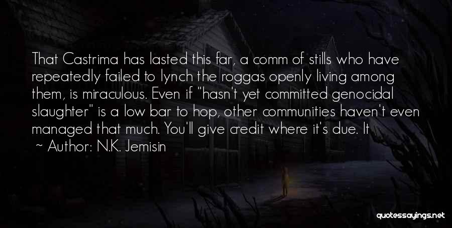 N.K. Jemisin Quotes: That Castrima Has Lasted This Far, A Comm Of Stills Who Have Repeatedly Failed To Lynch The Roggas Openly Living