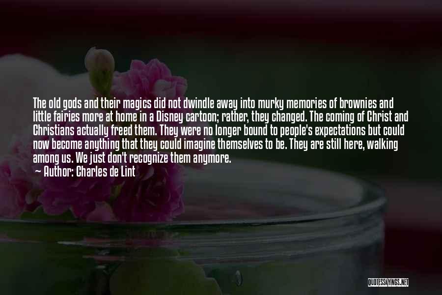 Charles De Lint Quotes: The Old Gods And Their Magics Did Not Dwindle Away Into Murky Memories Of Brownies And Little Fairies More At