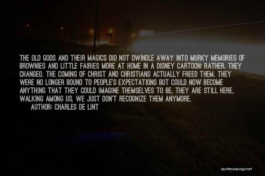 Charles De Lint Quotes: The Old Gods And Their Magics Did Not Dwindle Away Into Murky Memories Of Brownies And Little Fairies More At
