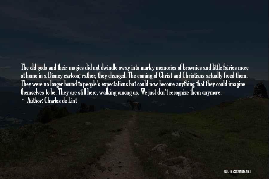 Charles De Lint Quotes: The Old Gods And Their Magics Did Not Dwindle Away Into Murky Memories Of Brownies And Little Fairies More At