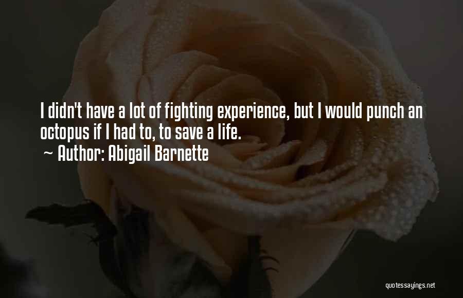 Abigail Barnette Quotes: I Didn't Have A Lot Of Fighting Experience, But I Would Punch An Octopus If I Had To, To Save