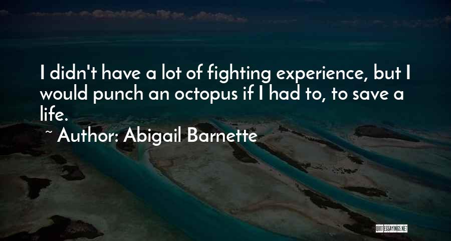 Abigail Barnette Quotes: I Didn't Have A Lot Of Fighting Experience, But I Would Punch An Octopus If I Had To, To Save