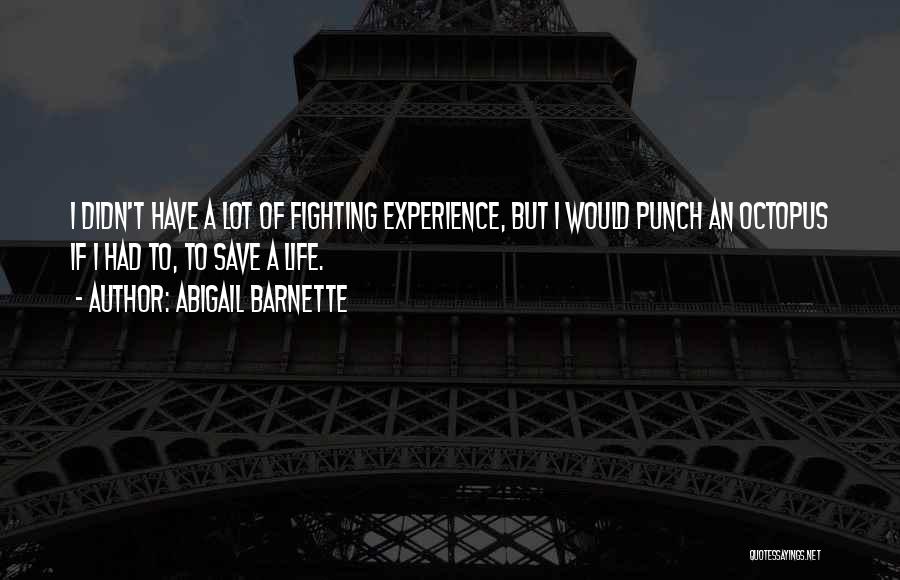 Abigail Barnette Quotes: I Didn't Have A Lot Of Fighting Experience, But I Would Punch An Octopus If I Had To, To Save
