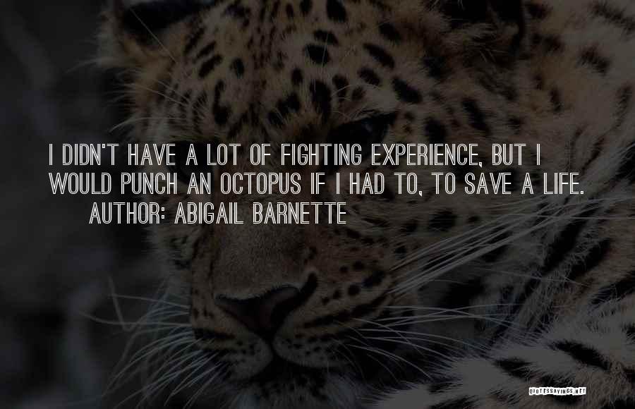 Abigail Barnette Quotes: I Didn't Have A Lot Of Fighting Experience, But I Would Punch An Octopus If I Had To, To Save