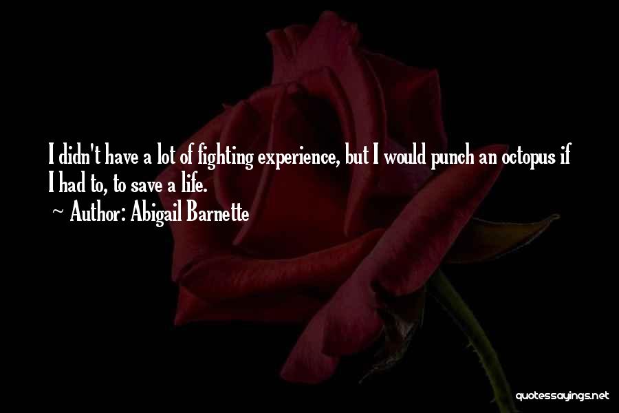 Abigail Barnette Quotes: I Didn't Have A Lot Of Fighting Experience, But I Would Punch An Octopus If I Had To, To Save