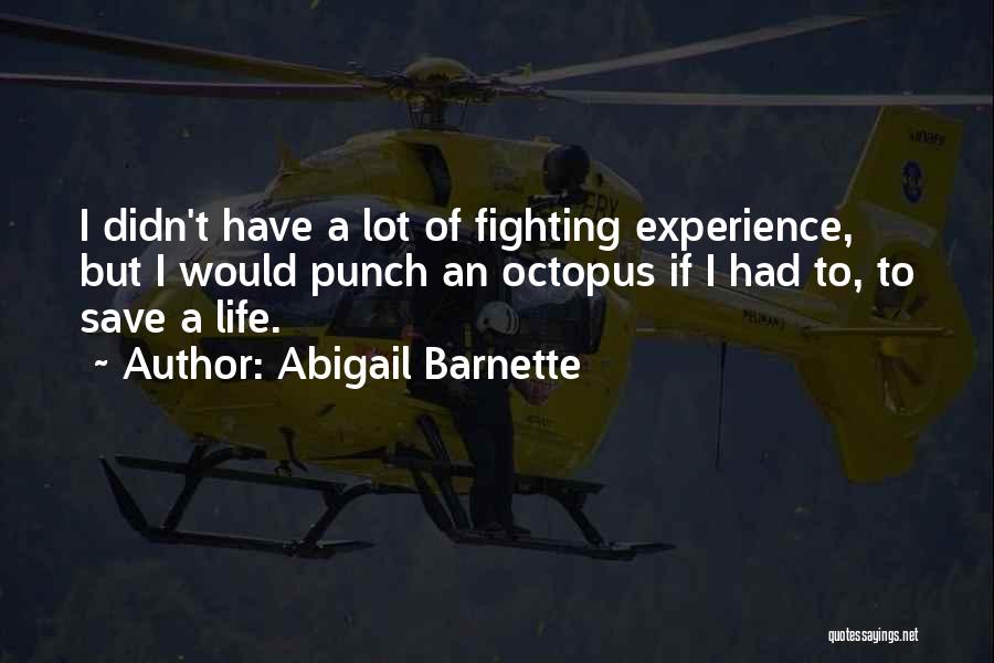 Abigail Barnette Quotes: I Didn't Have A Lot Of Fighting Experience, But I Would Punch An Octopus If I Had To, To Save