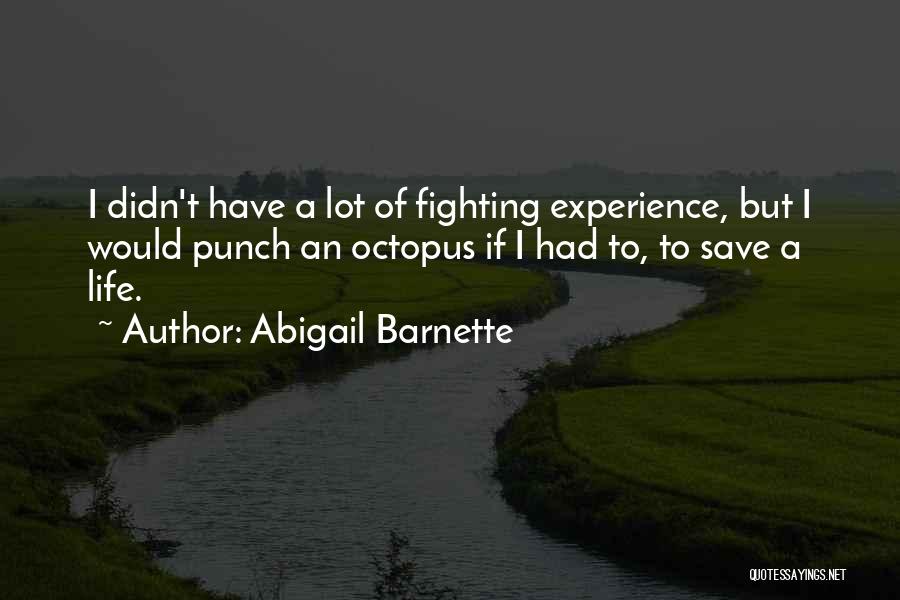 Abigail Barnette Quotes: I Didn't Have A Lot Of Fighting Experience, But I Would Punch An Octopus If I Had To, To Save