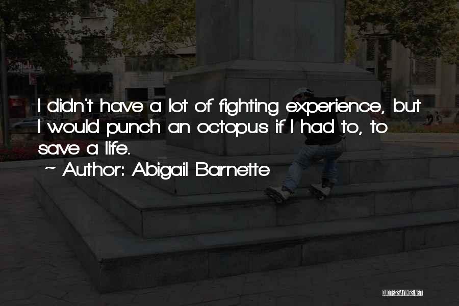 Abigail Barnette Quotes: I Didn't Have A Lot Of Fighting Experience, But I Would Punch An Octopus If I Had To, To Save