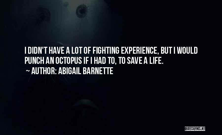 Abigail Barnette Quotes: I Didn't Have A Lot Of Fighting Experience, But I Would Punch An Octopus If I Had To, To Save