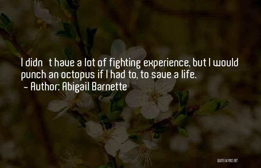 Abigail Barnette Quotes: I Didn't Have A Lot Of Fighting Experience, But I Would Punch An Octopus If I Had To, To Save