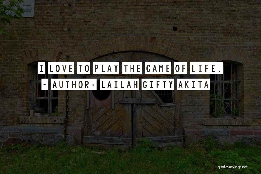 Lailah Gifty Akita Quotes: I Love To Play The Game Of Life.
