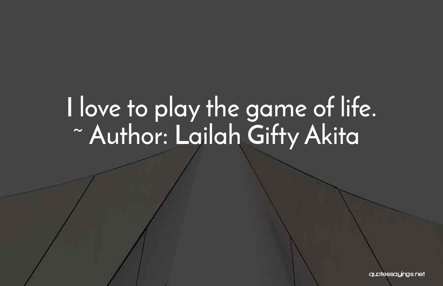 Lailah Gifty Akita Quotes: I Love To Play The Game Of Life.