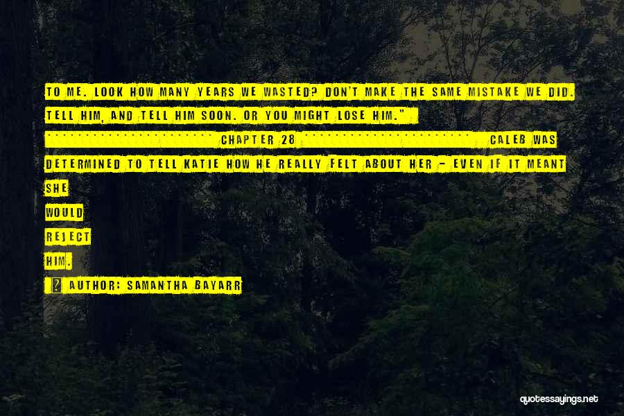 Samantha Bayarr Quotes: To Me. Look How Many Years We Wasted? Don't Make The Same Mistake We Did. Tell Him, And Tell Him