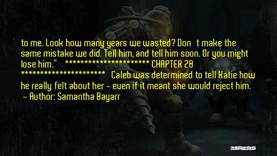 Samantha Bayarr Quotes: To Me. Look How Many Years We Wasted? Don't Make The Same Mistake We Did. Tell Him, And Tell Him