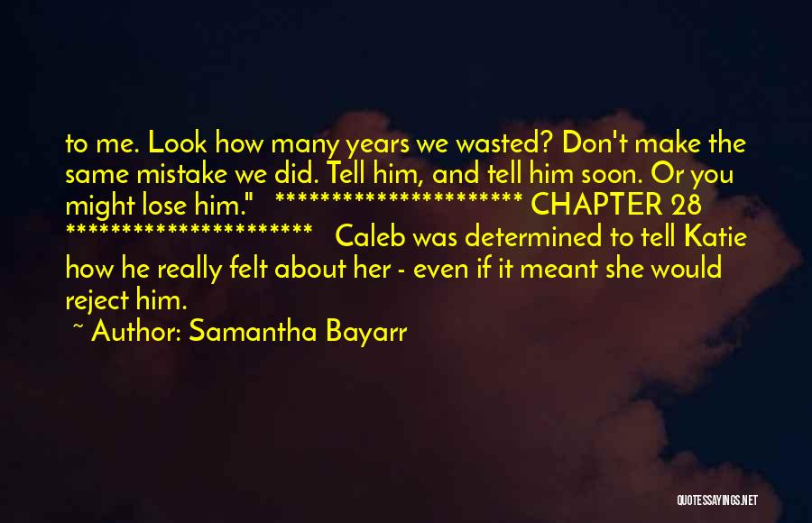 Samantha Bayarr Quotes: To Me. Look How Many Years We Wasted? Don't Make The Same Mistake We Did. Tell Him, And Tell Him