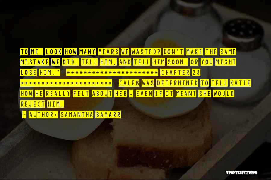 Samantha Bayarr Quotes: To Me. Look How Many Years We Wasted? Don't Make The Same Mistake We Did. Tell Him, And Tell Him