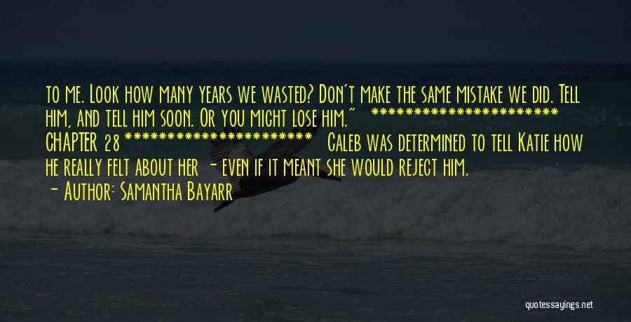 Samantha Bayarr Quotes: To Me. Look How Many Years We Wasted? Don't Make The Same Mistake We Did. Tell Him, And Tell Him
