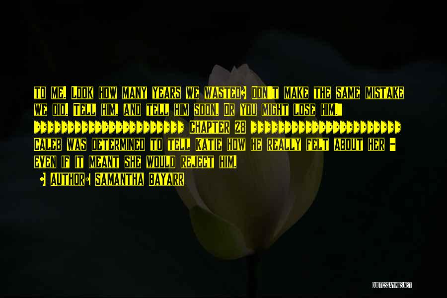 Samantha Bayarr Quotes: To Me. Look How Many Years We Wasted? Don't Make The Same Mistake We Did. Tell Him, And Tell Him