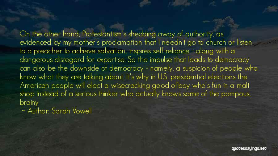 Sarah Vowell Quotes: On The Other Hand, Protestantism's Shedding Away Of Authority, As Evidenced By My Mother's Proclamation That I Needn't Go To