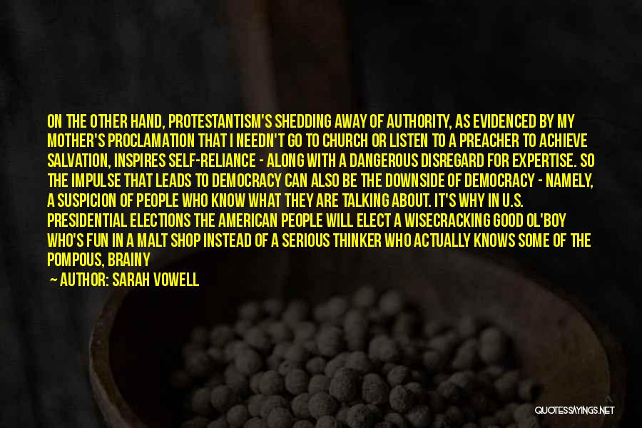 Sarah Vowell Quotes: On The Other Hand, Protestantism's Shedding Away Of Authority, As Evidenced By My Mother's Proclamation That I Needn't Go To