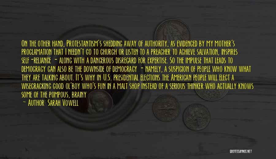 Sarah Vowell Quotes: On The Other Hand, Protestantism's Shedding Away Of Authority, As Evidenced By My Mother's Proclamation That I Needn't Go To