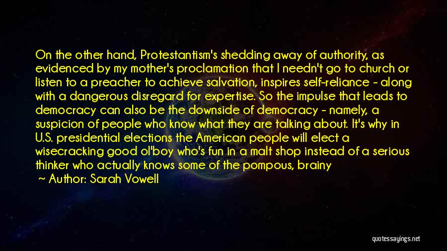 Sarah Vowell Quotes: On The Other Hand, Protestantism's Shedding Away Of Authority, As Evidenced By My Mother's Proclamation That I Needn't Go To