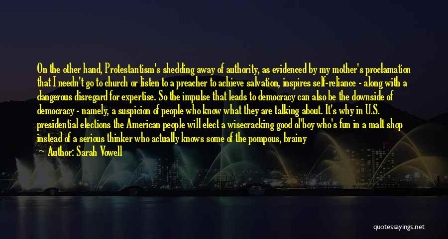 Sarah Vowell Quotes: On The Other Hand, Protestantism's Shedding Away Of Authority, As Evidenced By My Mother's Proclamation That I Needn't Go To