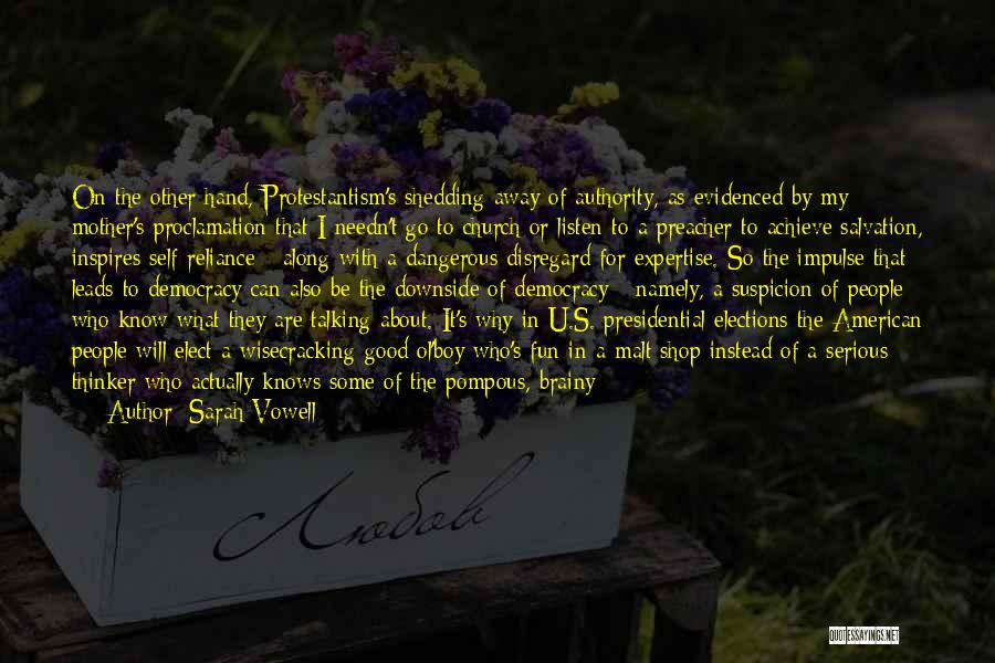Sarah Vowell Quotes: On The Other Hand, Protestantism's Shedding Away Of Authority, As Evidenced By My Mother's Proclamation That I Needn't Go To