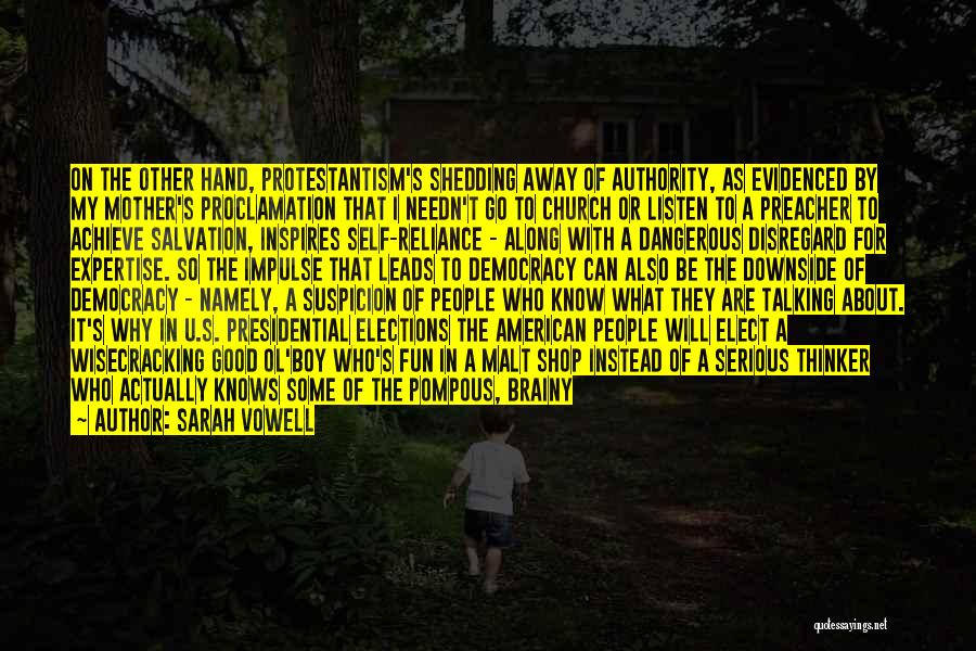 Sarah Vowell Quotes: On The Other Hand, Protestantism's Shedding Away Of Authority, As Evidenced By My Mother's Proclamation That I Needn't Go To