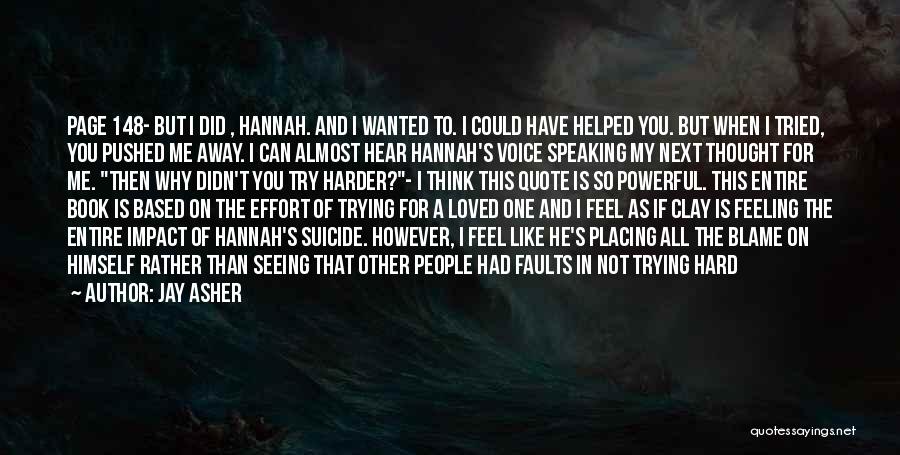 Jay Asher Quotes: Page 148- But I Did , Hannah. And I Wanted To. I Could Have Helped You. But When I Tried,