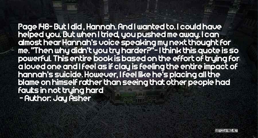 Jay Asher Quotes: Page 148- But I Did , Hannah. And I Wanted To. I Could Have Helped You. But When I Tried,