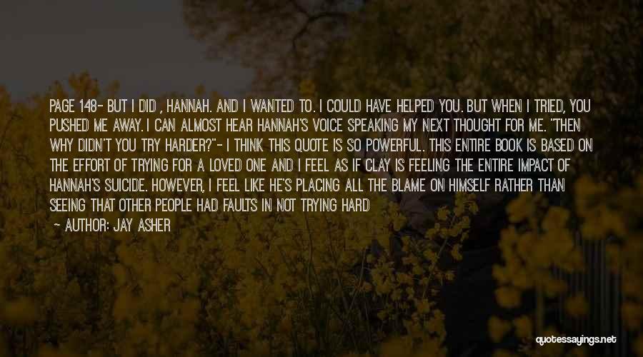 Jay Asher Quotes: Page 148- But I Did , Hannah. And I Wanted To. I Could Have Helped You. But When I Tried,