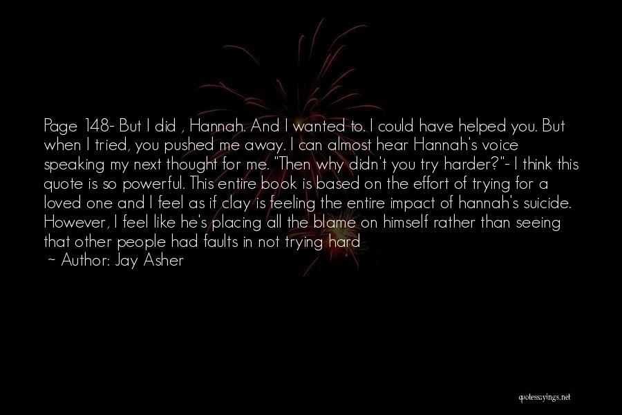 Jay Asher Quotes: Page 148- But I Did , Hannah. And I Wanted To. I Could Have Helped You. But When I Tried,