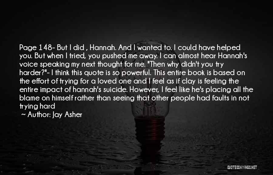 Jay Asher Quotes: Page 148- But I Did , Hannah. And I Wanted To. I Could Have Helped You. But When I Tried,