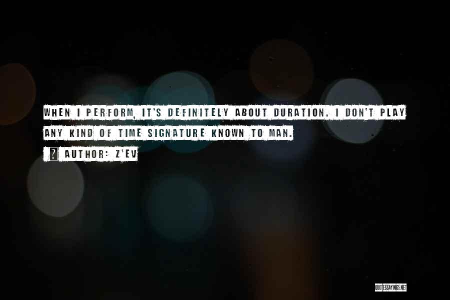 Z'EV Quotes: When I Perform, It's Definitely About Duration. I Don't Play Any Kind Of Time Signature Known To Man.