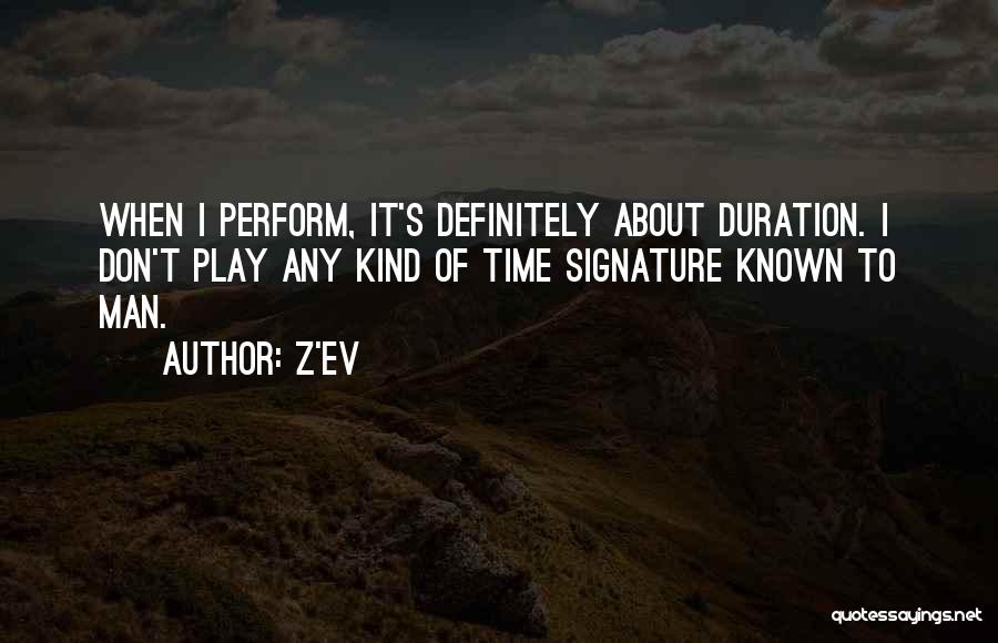 Z'EV Quotes: When I Perform, It's Definitely About Duration. I Don't Play Any Kind Of Time Signature Known To Man.