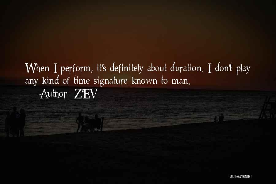 Z'EV Quotes: When I Perform, It's Definitely About Duration. I Don't Play Any Kind Of Time Signature Known To Man.