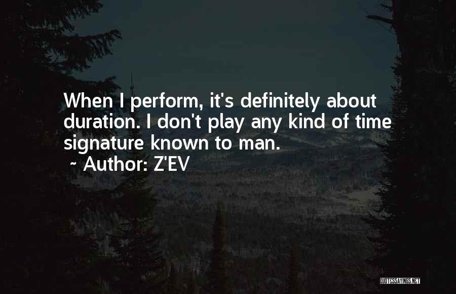 Z'EV Quotes: When I Perform, It's Definitely About Duration. I Don't Play Any Kind Of Time Signature Known To Man.