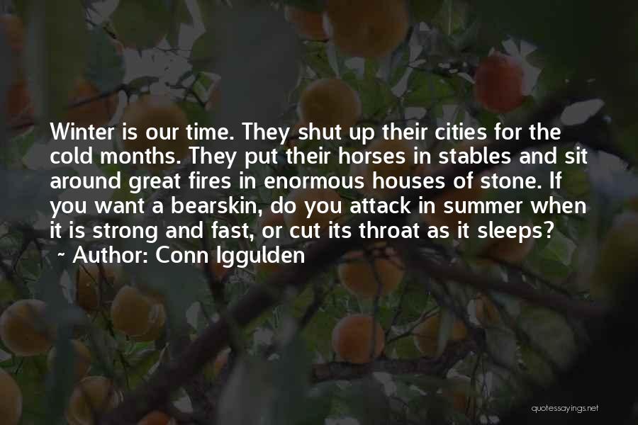 Conn Iggulden Quotes: Winter Is Our Time. They Shut Up Their Cities For The Cold Months. They Put Their Horses In Stables And