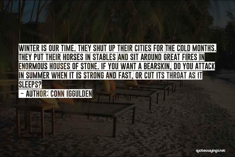 Conn Iggulden Quotes: Winter Is Our Time. They Shut Up Their Cities For The Cold Months. They Put Their Horses In Stables And