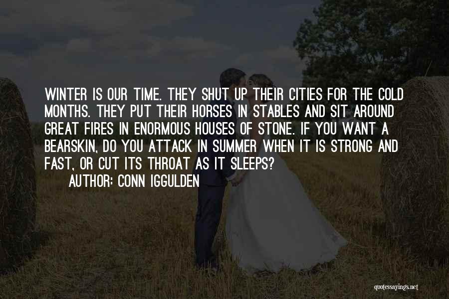 Conn Iggulden Quotes: Winter Is Our Time. They Shut Up Their Cities For The Cold Months. They Put Their Horses In Stables And