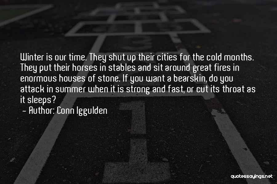 Conn Iggulden Quotes: Winter Is Our Time. They Shut Up Their Cities For The Cold Months. They Put Their Horses In Stables And