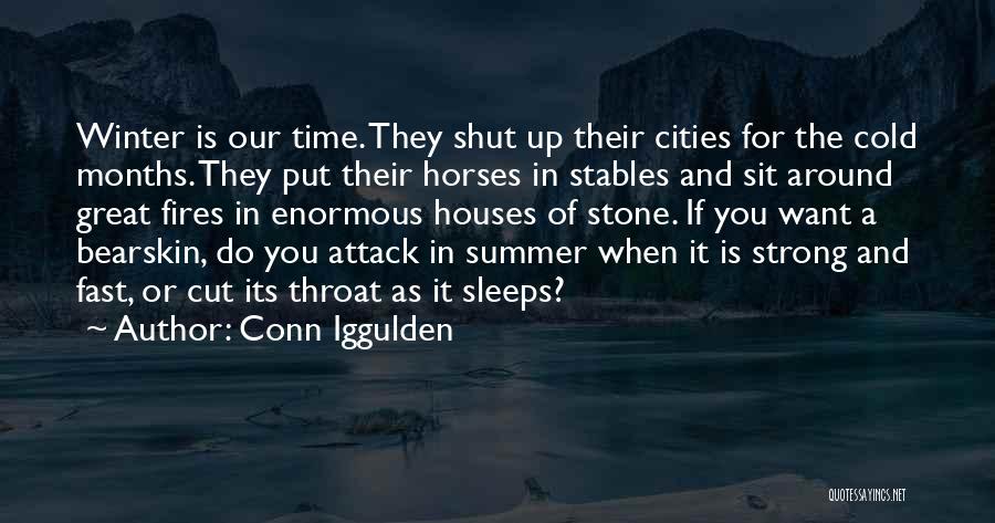 Conn Iggulden Quotes: Winter Is Our Time. They Shut Up Their Cities For The Cold Months. They Put Their Horses In Stables And