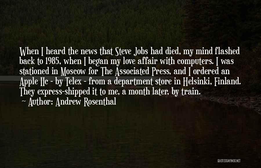 Andrew Rosenthal Quotes: When I Heard The News That Steve Jobs Had Died, My Mind Flashed Back To 1985, When I Began My