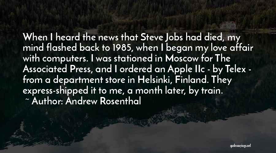 Andrew Rosenthal Quotes: When I Heard The News That Steve Jobs Had Died, My Mind Flashed Back To 1985, When I Began My