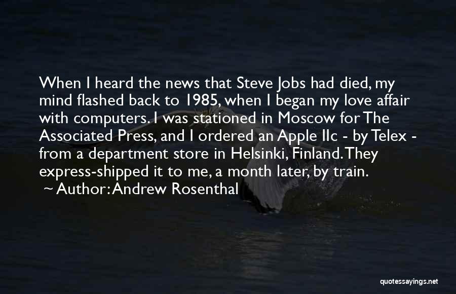 Andrew Rosenthal Quotes: When I Heard The News That Steve Jobs Had Died, My Mind Flashed Back To 1985, When I Began My