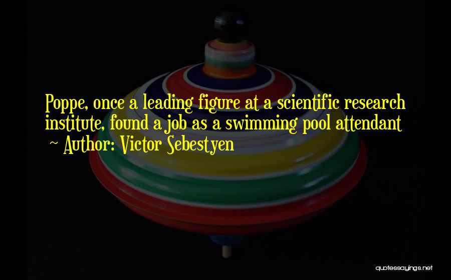 Victor Sebestyen Quotes: Poppe, Once A Leading Figure At A Scientific Research Institute, Found A Job As A Swimming Pool Attendant