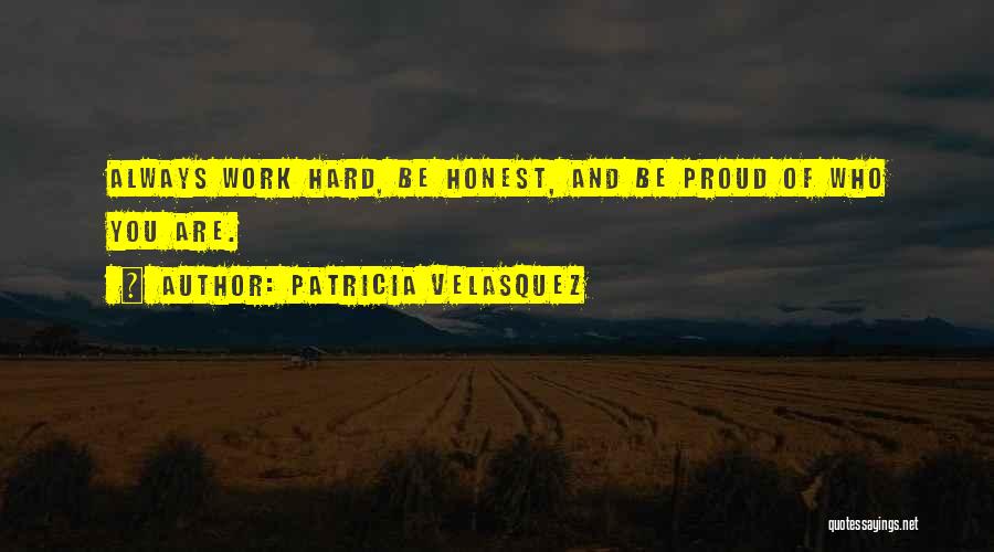 Patricia Velasquez Quotes: Always Work Hard, Be Honest, And Be Proud Of Who You Are.